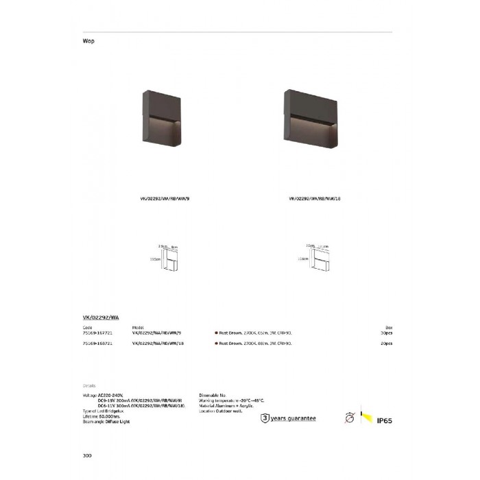 VK/02292/WA/RB/WW/9 - Καφέ σκουριάς. 2700K. 3W. 65lm. AC220-240V, DC9-15V 200mA. LED Bridgelux. 50.000hrs. Διάχυτο φως. Dim Νο. -20°C→ 45°C. Τοίχου. CRI>90. Αλουμίνιο + ακρυλικό. IP65 VK/02292/WA/RB/WW/9 - Καφέ σκουριάς. 2700K. 3W. 65lm. AC220-240V, DC9-15V 200mA. LED Bridgelux. 50.000hrs. Διάχυτο φως. Dim Νο. -20°C→ 45°C. Τοίχου. CRI>90. Αλουμίνιο + ακρυλικό. IP65